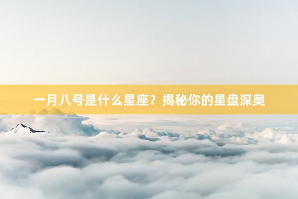 一月八号是什么星座？揭秘你的星盘深奥
