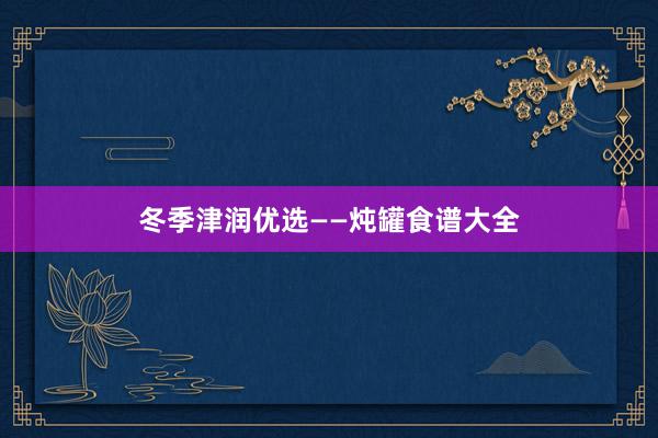 冬季津润优选——炖罐食谱大全